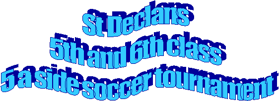 St Declans 
5th and 6th class 
5 a side soccer tournament