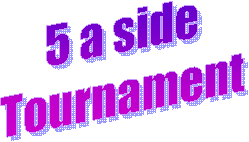 5 a side 
Tournament 